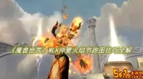 魔兽世界2021仲夏火焰节燃烧之花活动详解与攻略